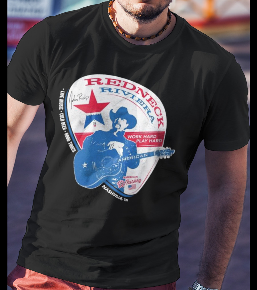 Redneck Riviera Nashville Work Hard Play Hard Live Music Good Times American Whiskey John Rich T-Shirt