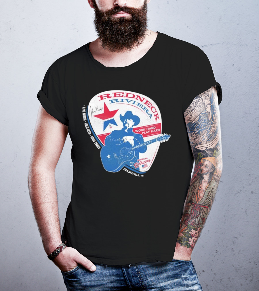 Redneck Riviera Nashville Work Hard Play Hard Live Music Good Times American Whiskey John Rich T-Shirt