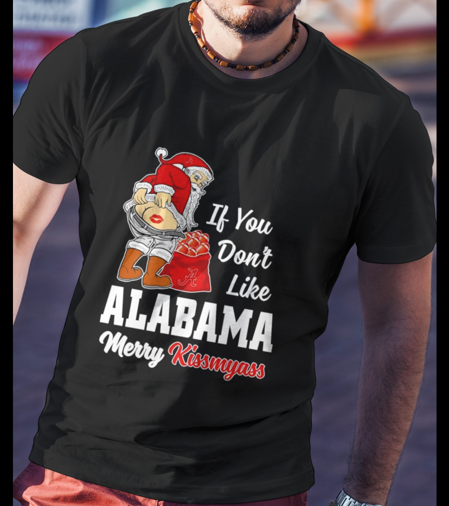 If You Don't Like Alabama Merry Kissmyass Santa Claus Crimson Tide T-Shirt