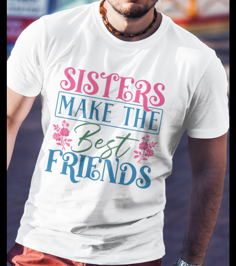 Sisters Make The Best Friends Pink And Blue Floral Text T-Shirt