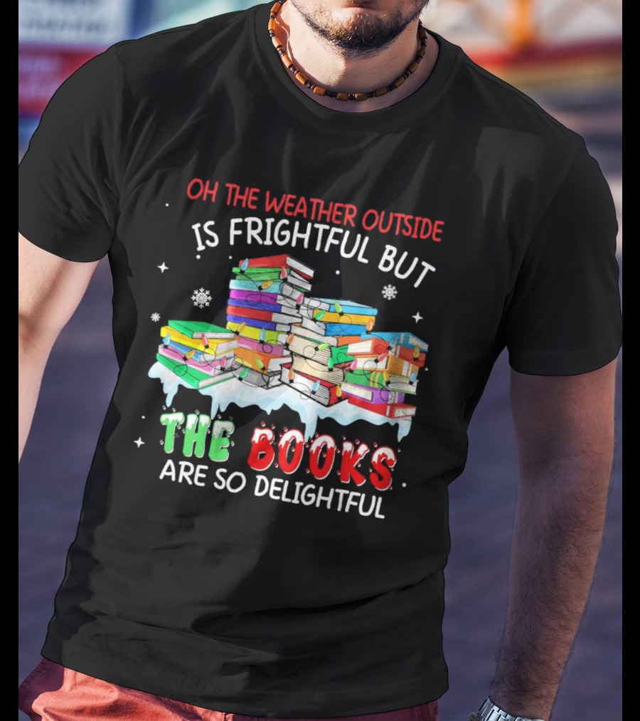 Oh The Weather Outside Is Frightful But The Books Are So Delightful With Christmas Lights T-Shirt