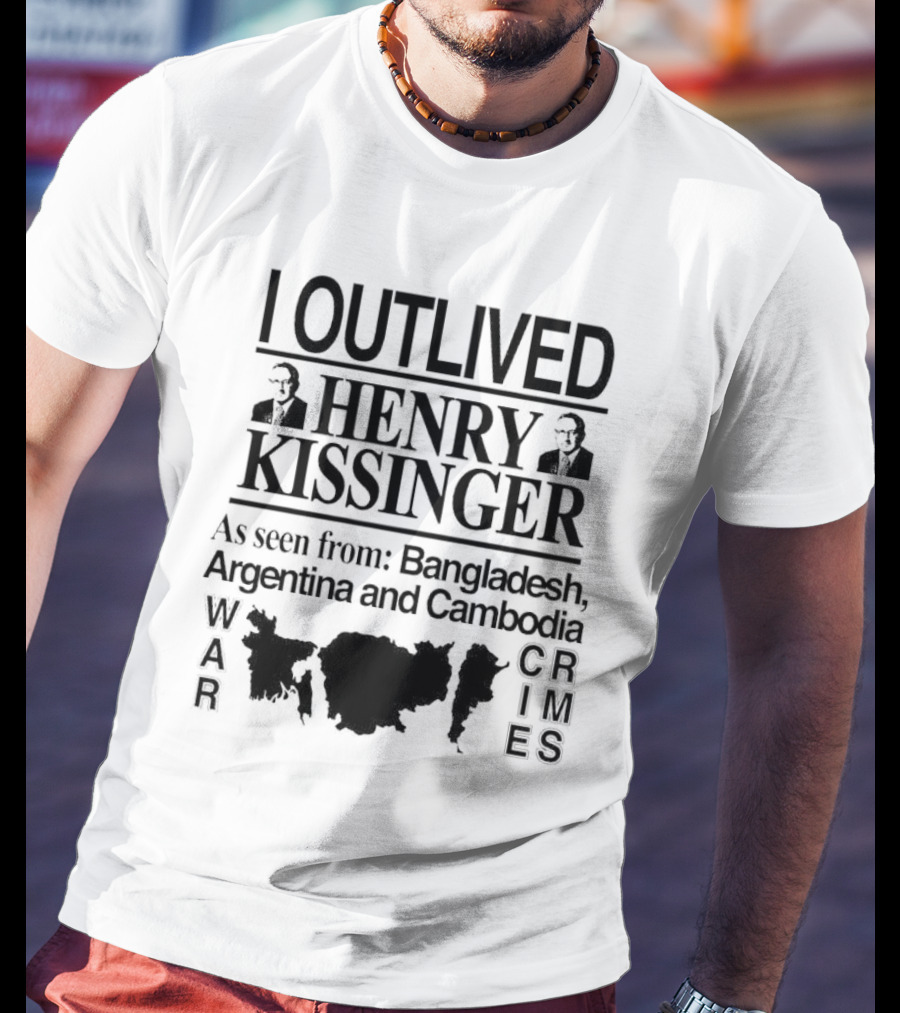I Outlived Henry Kissinger As Seen From Bangladesh Argentina Cambodia War Crimes T-Shirt
