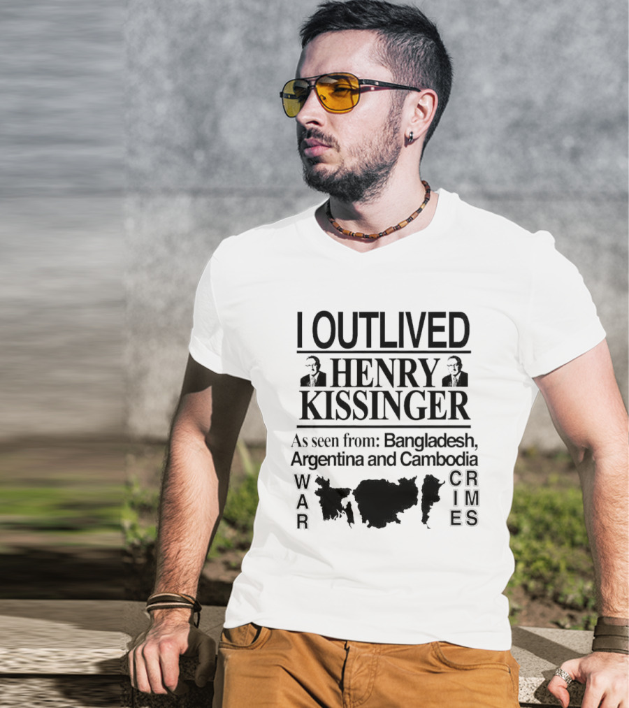 I Outlived Henry Kissinger As Seen From Bangladesh Argentina Cambodia War Crimes T-Shirt