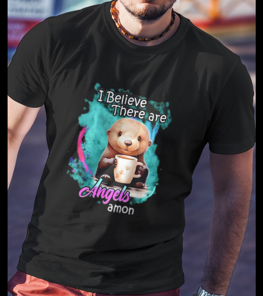 I Believe There Are Angels Among Us Otter Holding Cup T-Shirt