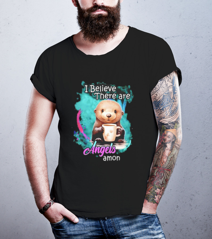 I Believe There Are Angels Among Us Otter Holding Cup T-Shirt