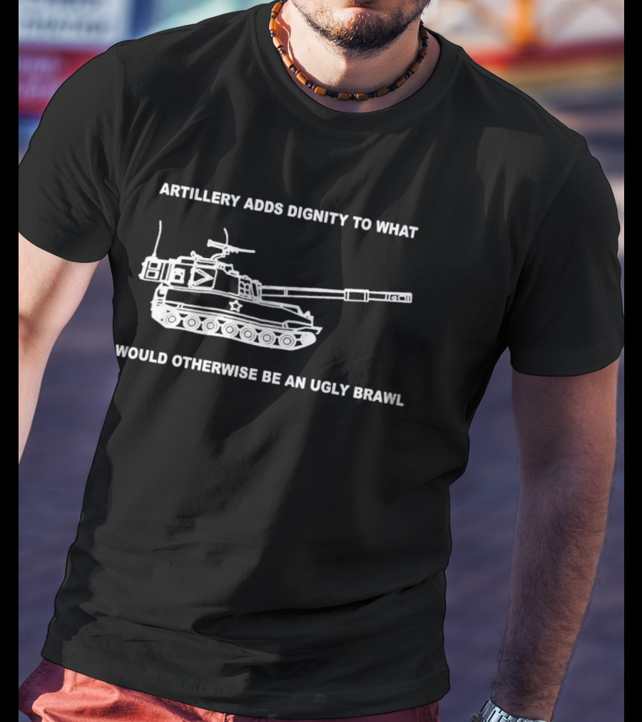 Artillery Adds Dignity To What Would Otherwise Be An Ugly Brawl Tank T-Shirt