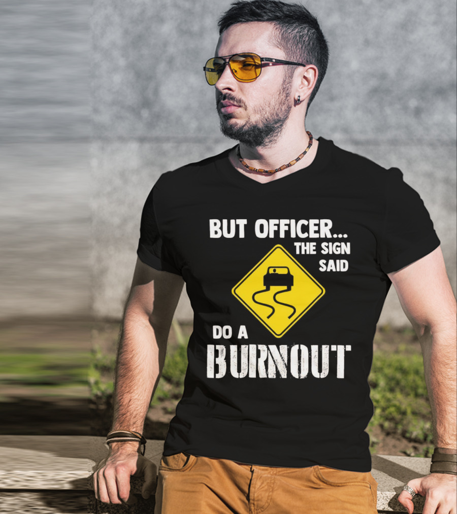 But Officer The Sign Said Do A Burnout Car Sign T-Shirt
