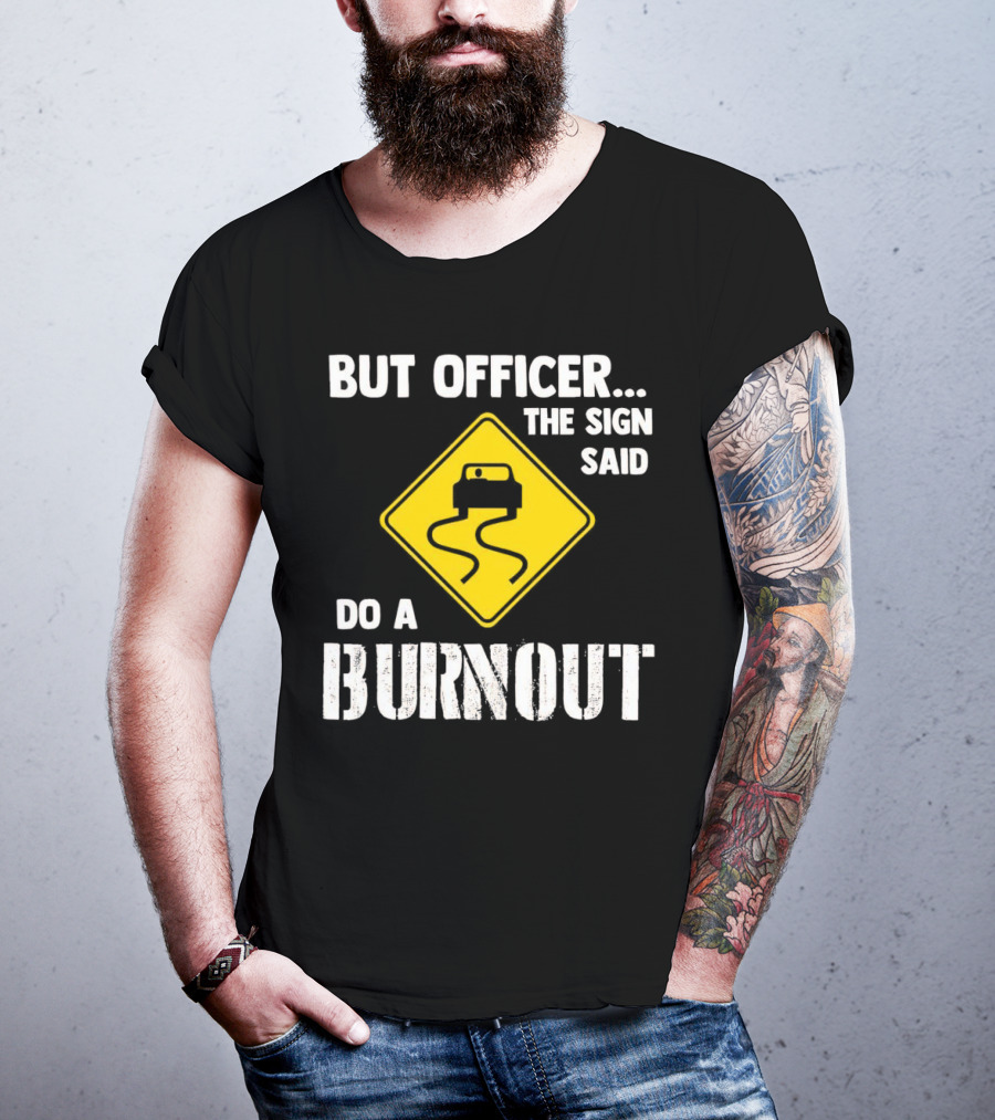 But Officer The Sign Said Do A Burnout Car Sign T-Shirt