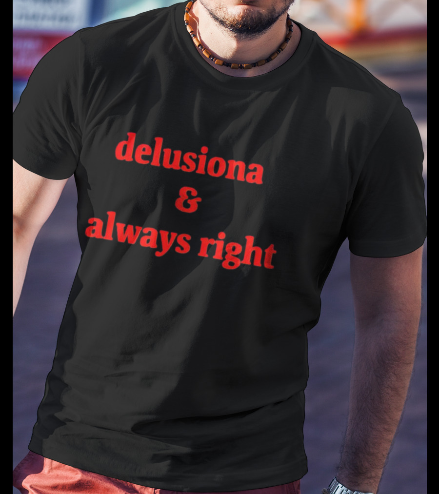Delusiona And Always Right T-Shirt
