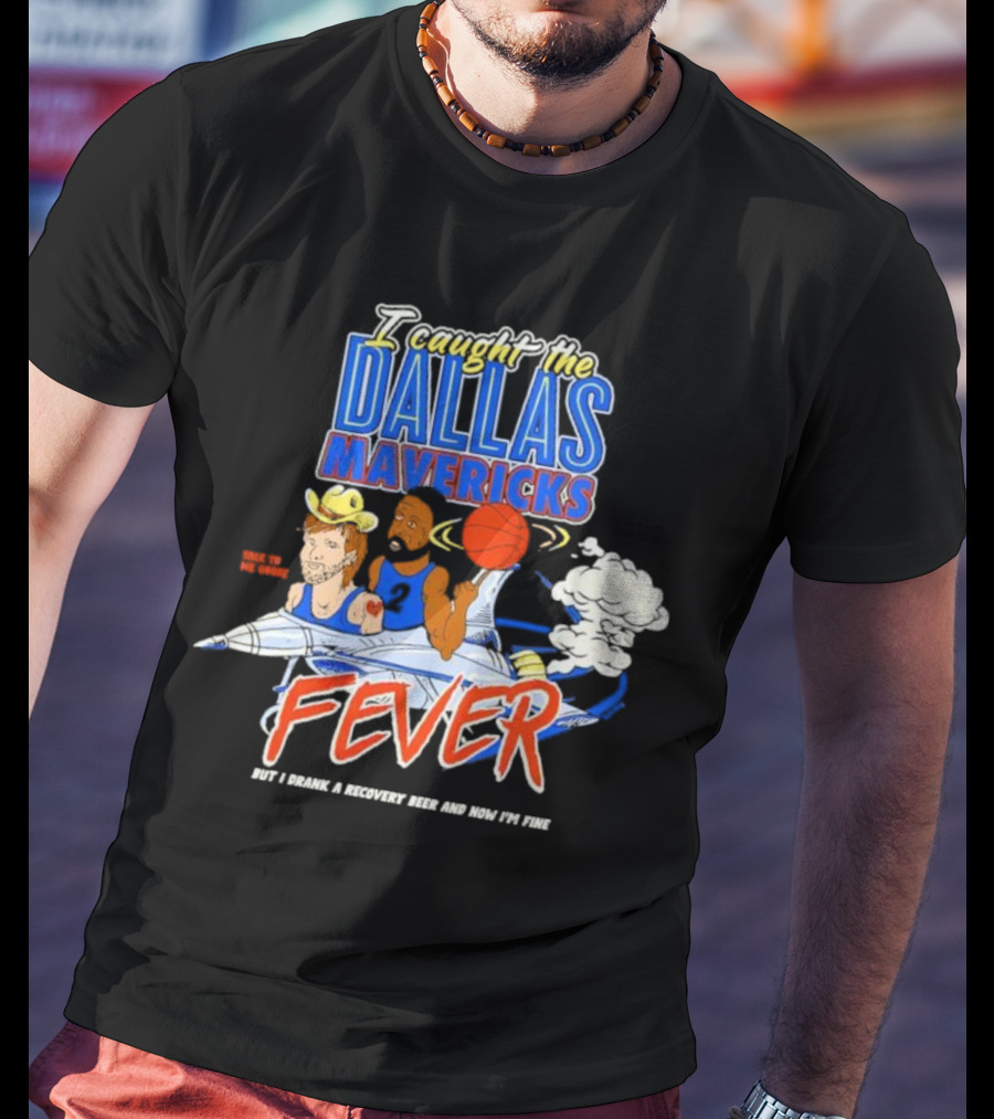 I Caught The Dallas Mavericks Fever But I Drank A Recovery Beer And Now I'm Fine T-Shirt