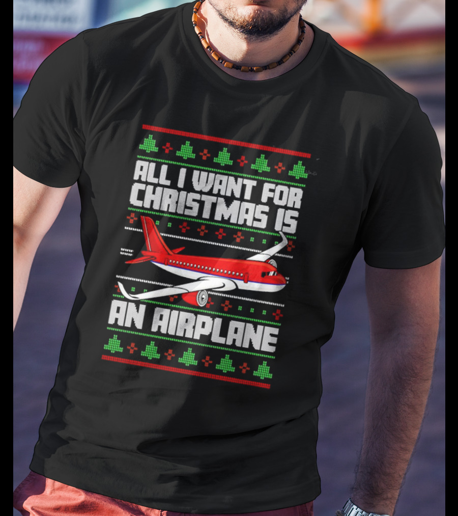 All I Want For Christmas Is An Airplane Holiday T-Shirt