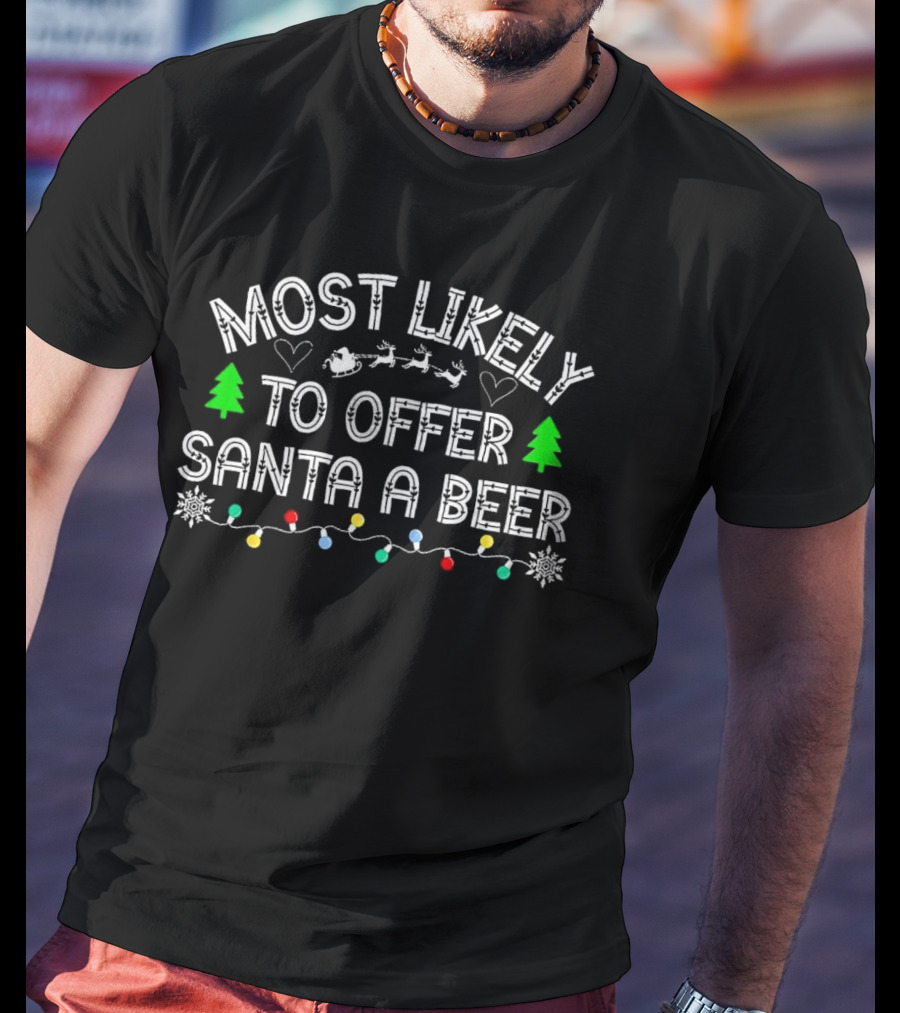 Most Likely To Offer Santa A Beer Christmas Reindeer Sleigh Green Trees Lights T-Shirt