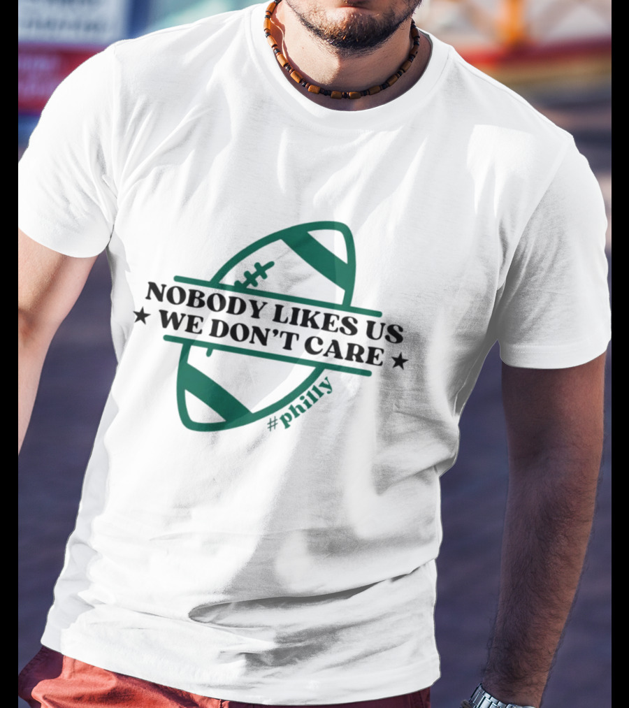 Nobody Likes Us We Don't Care Philly Football T-Shirt