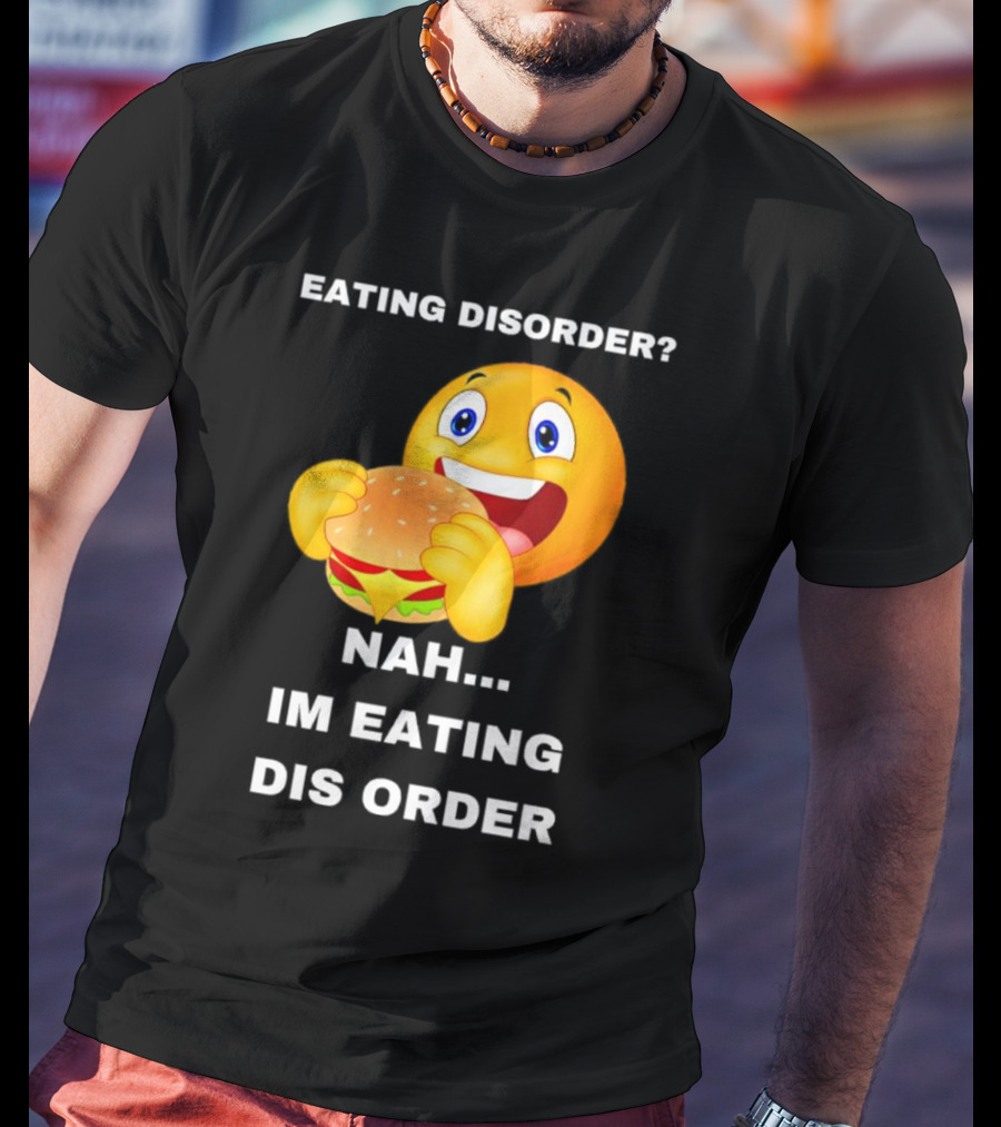Eating Disorder Nah Im Eating Dis Order Emoji With Burger T-Shirt
