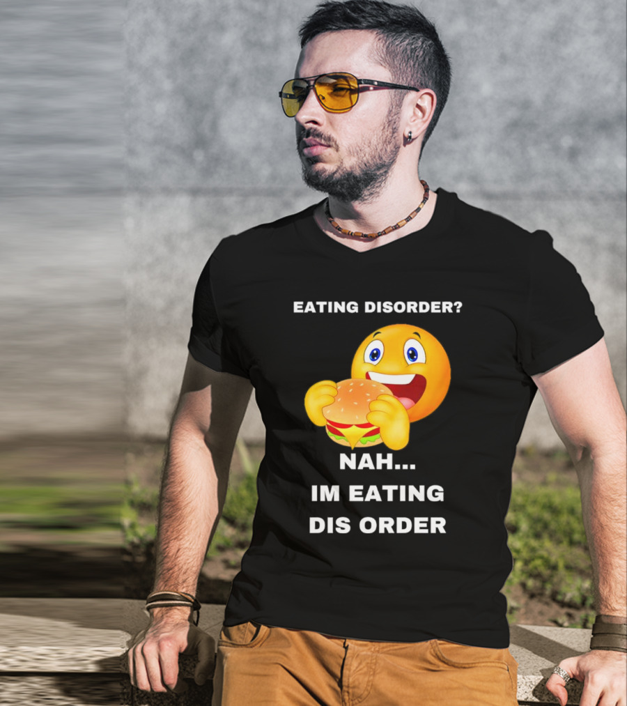 Eating Disorder Nah Im Eating Dis Order Emoji With Burger T-Shirt