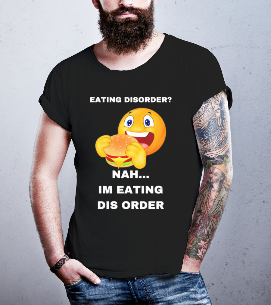 Eating Disorder Nah Im Eating Dis Order Emoji With Burger T-Shirt