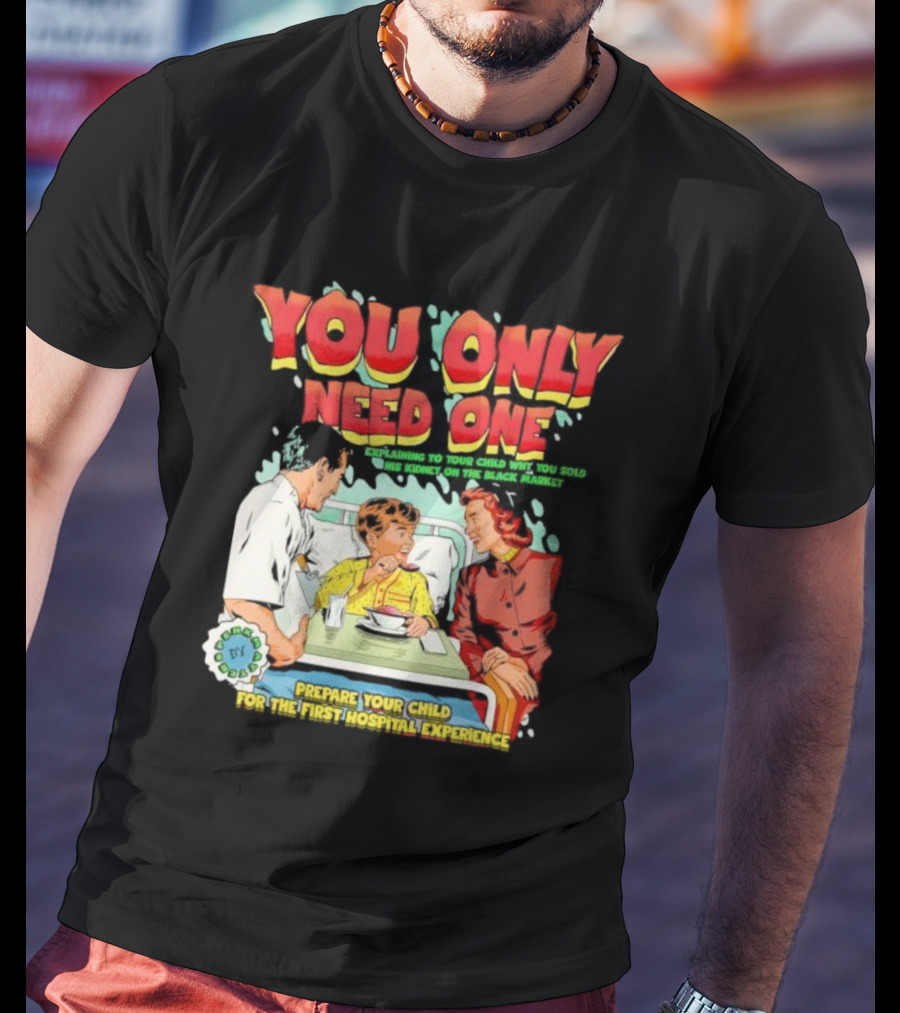 You Only Need One Explaining To Your Child Why You Sold His Kidney On The Black Market Prepare Your Child For The First Hospital Experience T-Shirt