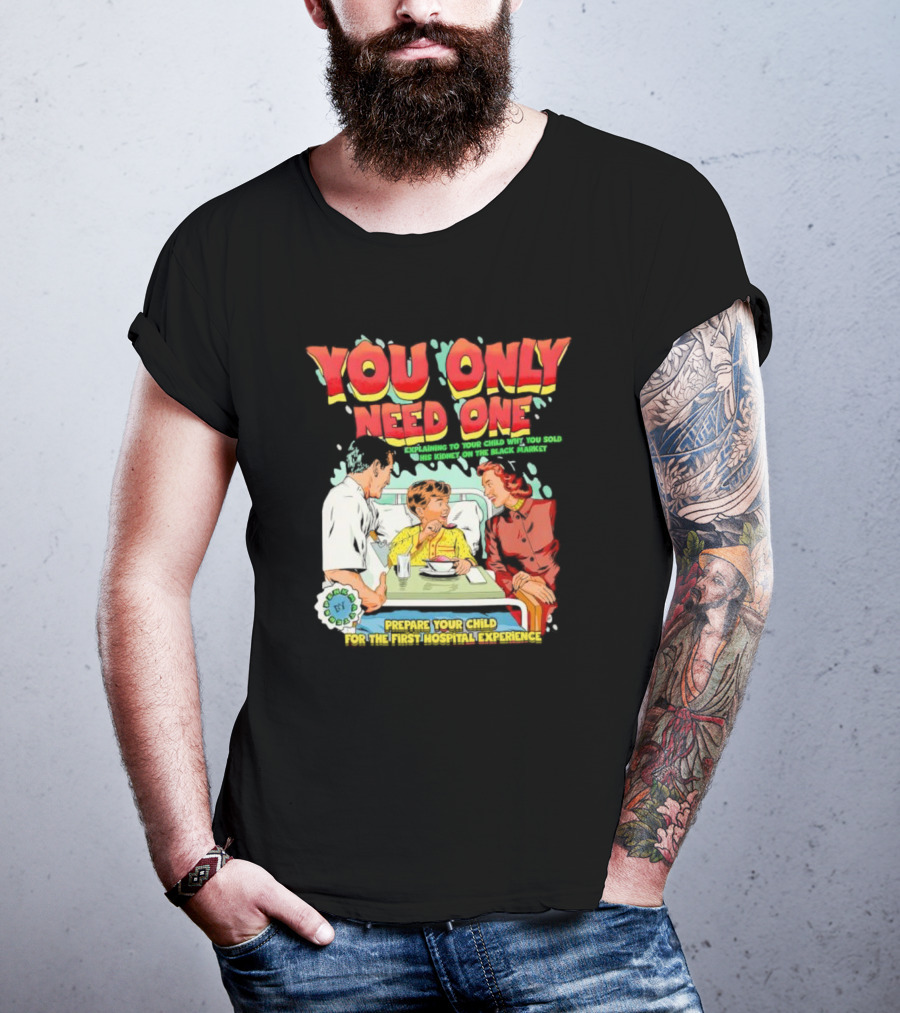 You Only Need One Explaining To Your Child Why You Sold His Kidney On The Black Market Prepare Your Child For The First Hospital Experience T-Shirt