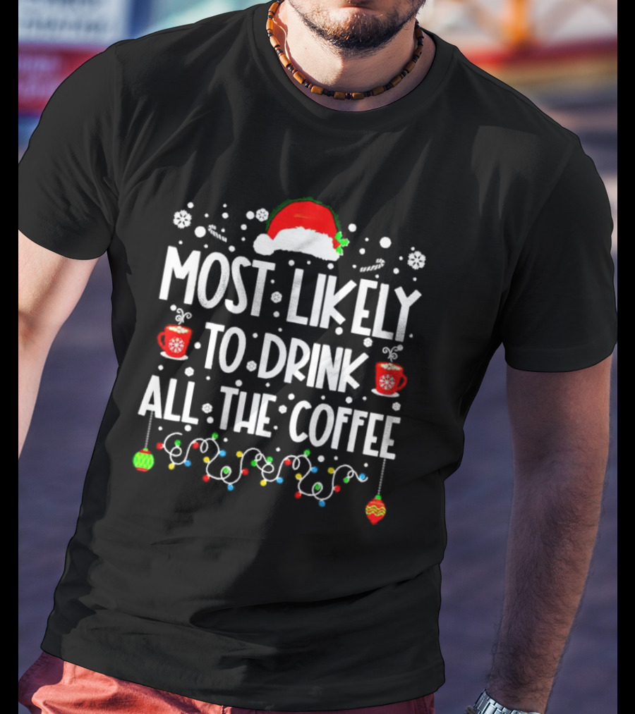Most Likely To Drink All The Coffee Christmas Santa Hat Festive Lights T-Shirt