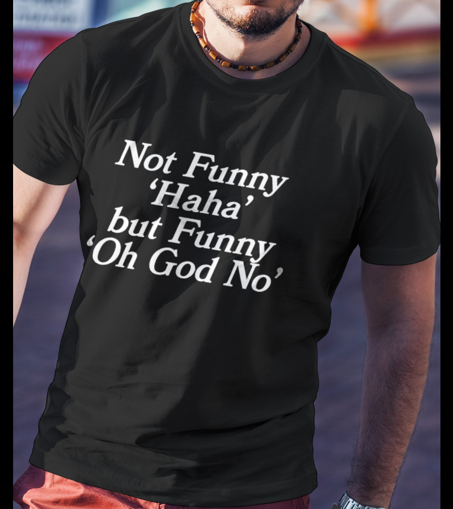 Not Funny 'Haha' But Funny 'Oh God No' Text Print T-Shirt
