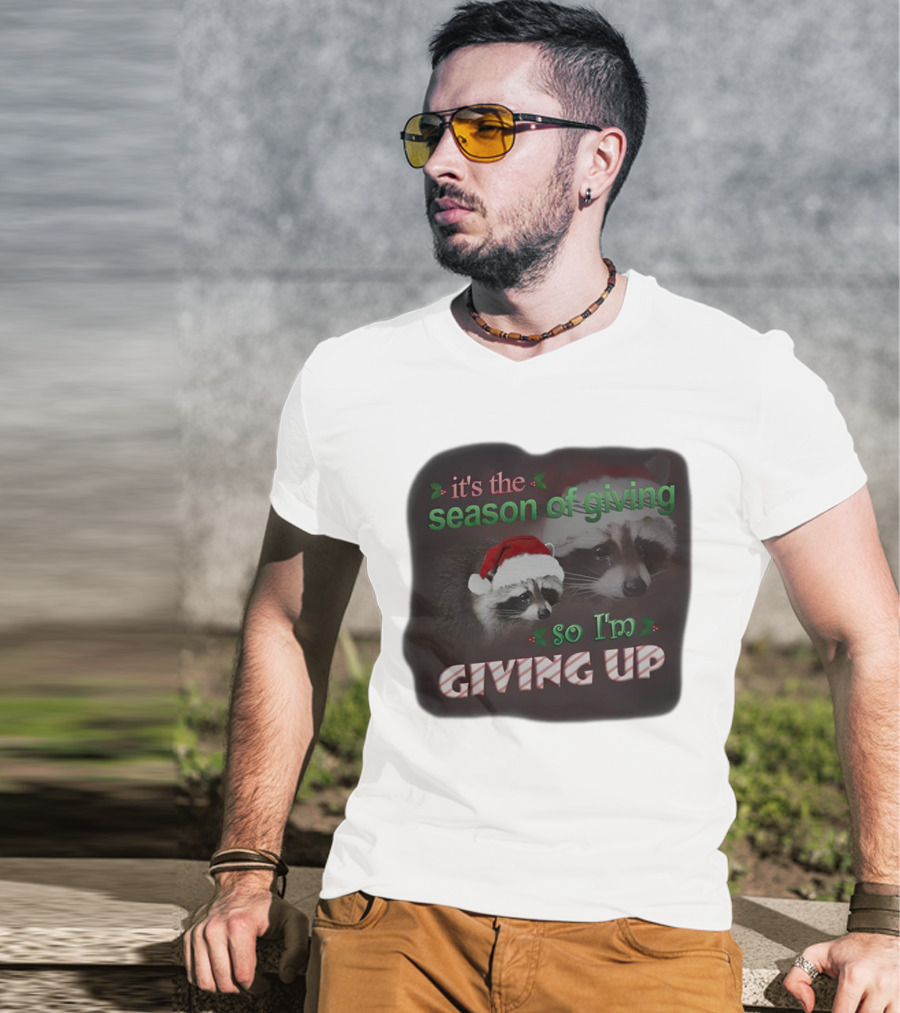 Raccoon It's The Season Of Giving So I'm Giving Up Christmas Holiday Humor T-Shirt