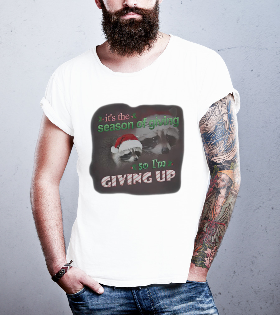 Raccoon It's The Season Of Giving So I'm Giving Up Christmas Holiday Humor T-Shirt