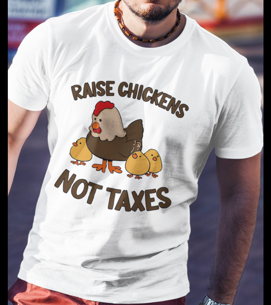 Raise Chickens Not Taxes - Hen And Chicks T-Shirt