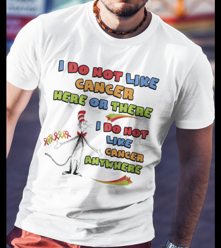 Dr. Seuss The Cat In The Hat I Do Not Like Cancer Here Or There Or Anywhere T-Shirt