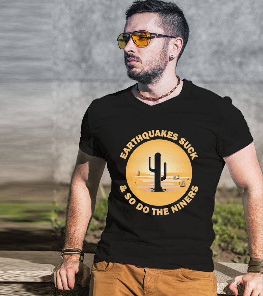 Earthquakes Suck And So Do The Niners Desert Cactus Scene T-Shirt