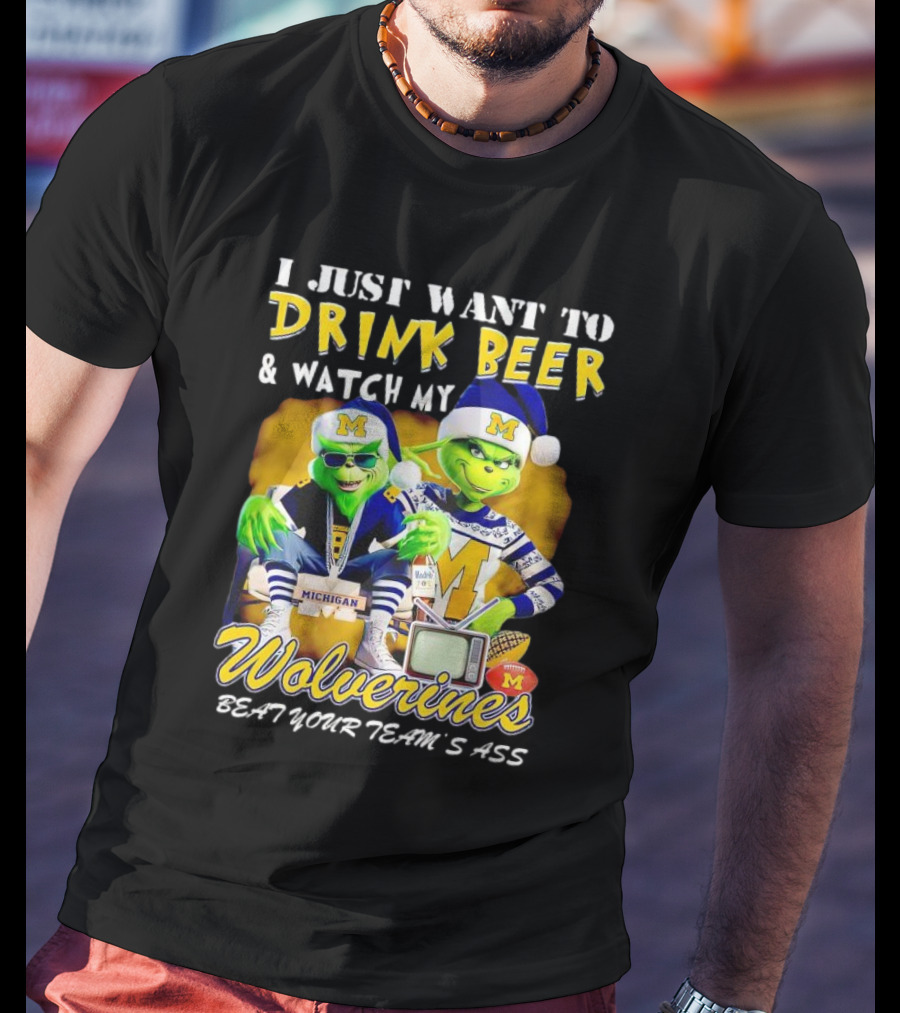 I Just Want To Drink Beer And Watch My Wolverines Beat Your Team's Ass With Michigan Grinch Duo T-Shirt