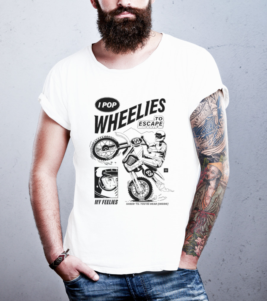 I Pop Wheelies 69 To Escape My Feelies Shred Til You’re Dead Inside T-Shirt