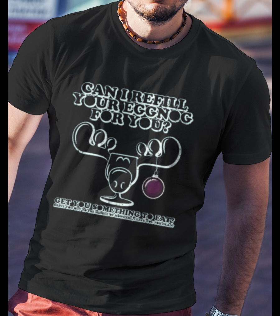 Can I Refill Your Eggnog Get You Something To Eat Christmas Vacation T-Shirt