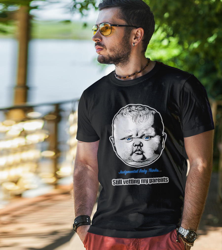 Judgmental Baby Thinks Still Vetting My Parents T-Shirt