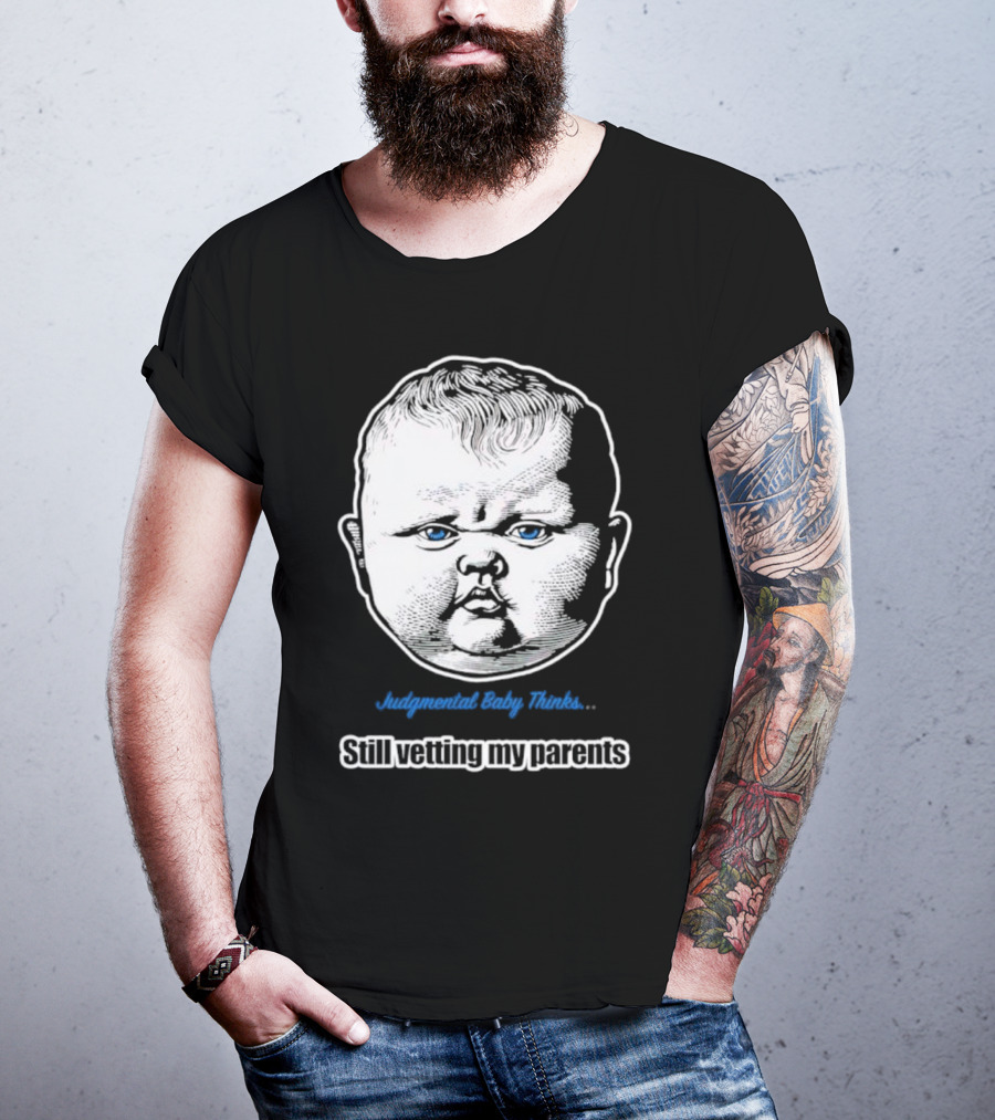 Judgmental Baby Thinks Still Vetting My Parents T-Shirt