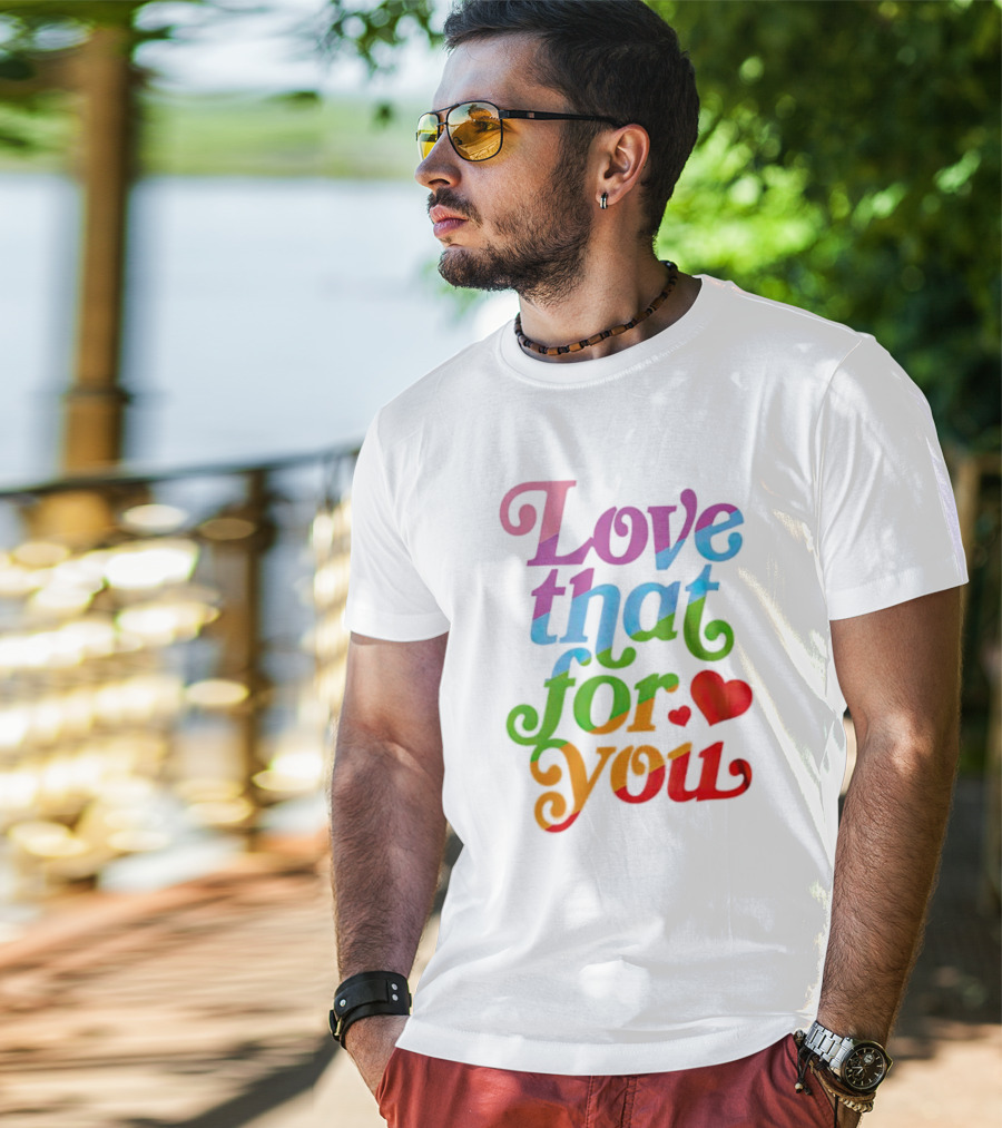 Love That For You Rainbow Heart T-Shirt