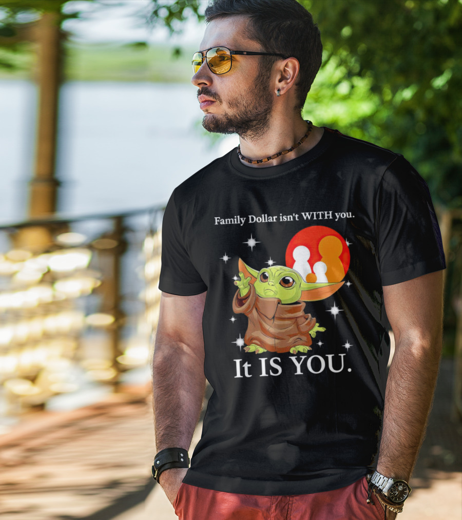 Family Dollar Isn't With You Baby Yoda It Is You T-Shirt