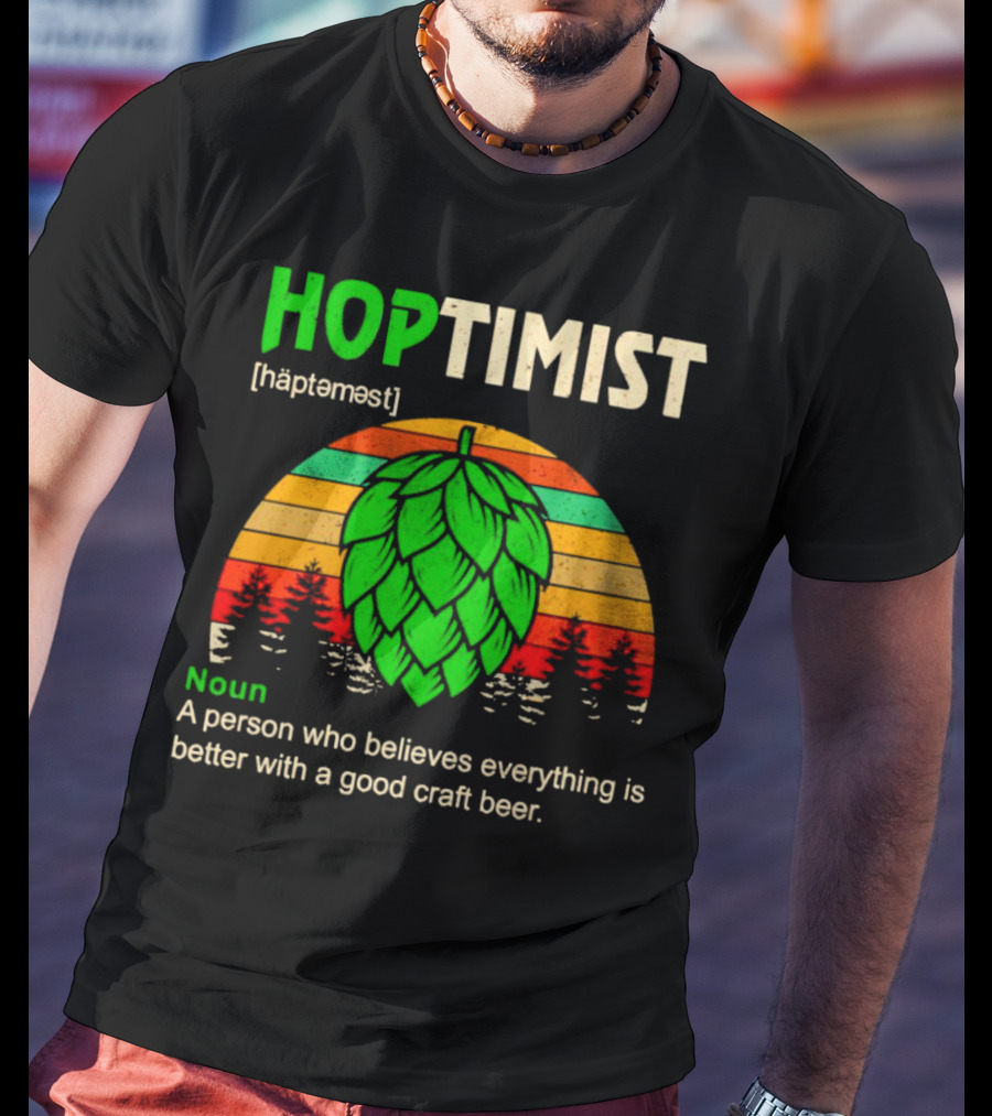 Hoptimist Noun Definition A Person Who Believes Everything Is Better With A Good Craft Beer T-Shirt
