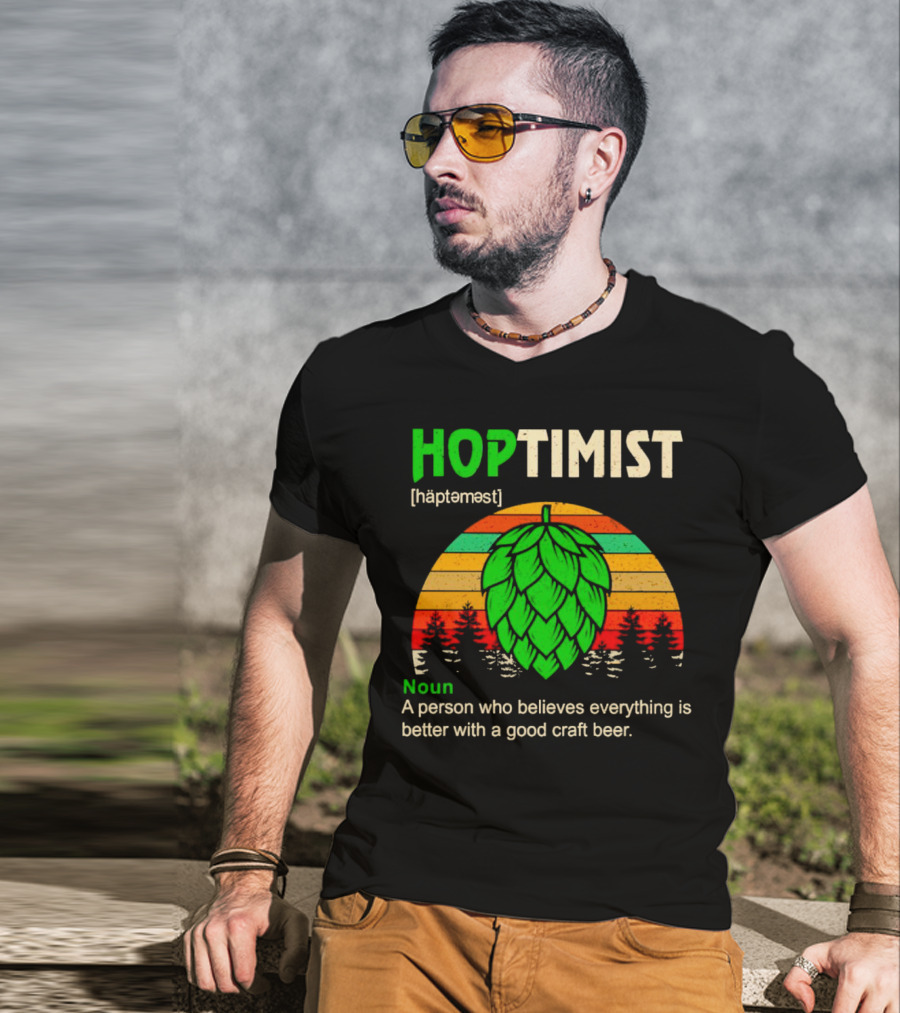 Hoptimist Noun Definition A Person Who Believes Everything Is Better With A Good Craft Beer T-Shirt