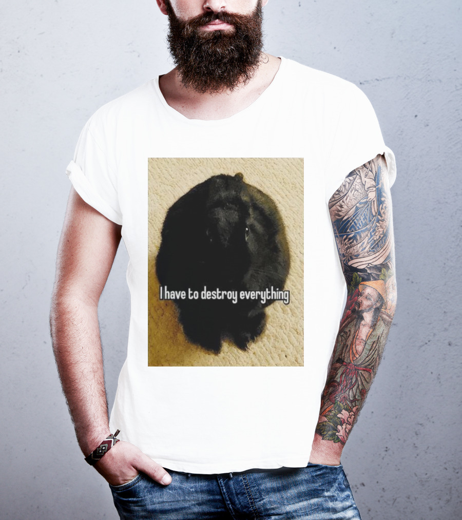 I Have To Destroy Everything Rabbit Black Humor Bunny T-Shirt