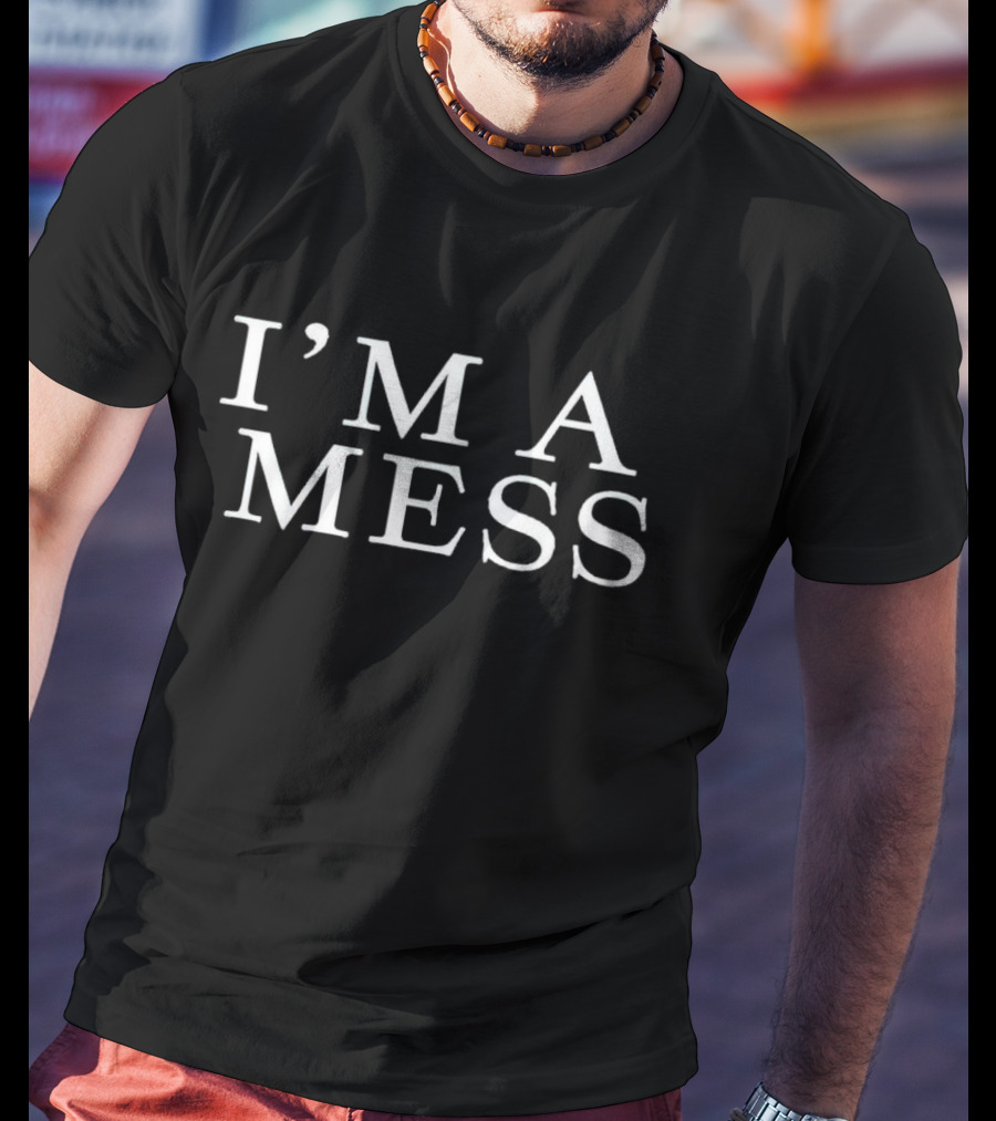 I’m A Mess T-Shirt