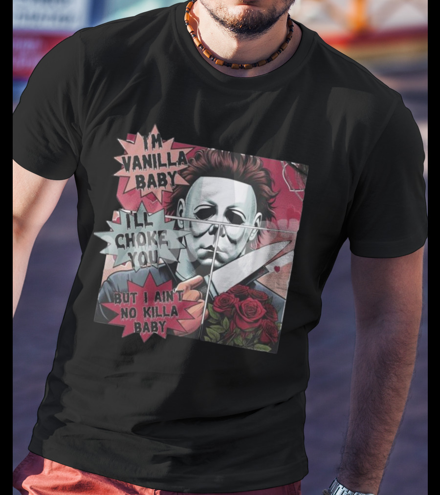 I'm Vanilla Baby I'll Choke You But I Ain't No Killa Baby Michael Myers Roses Knife T-Shirt