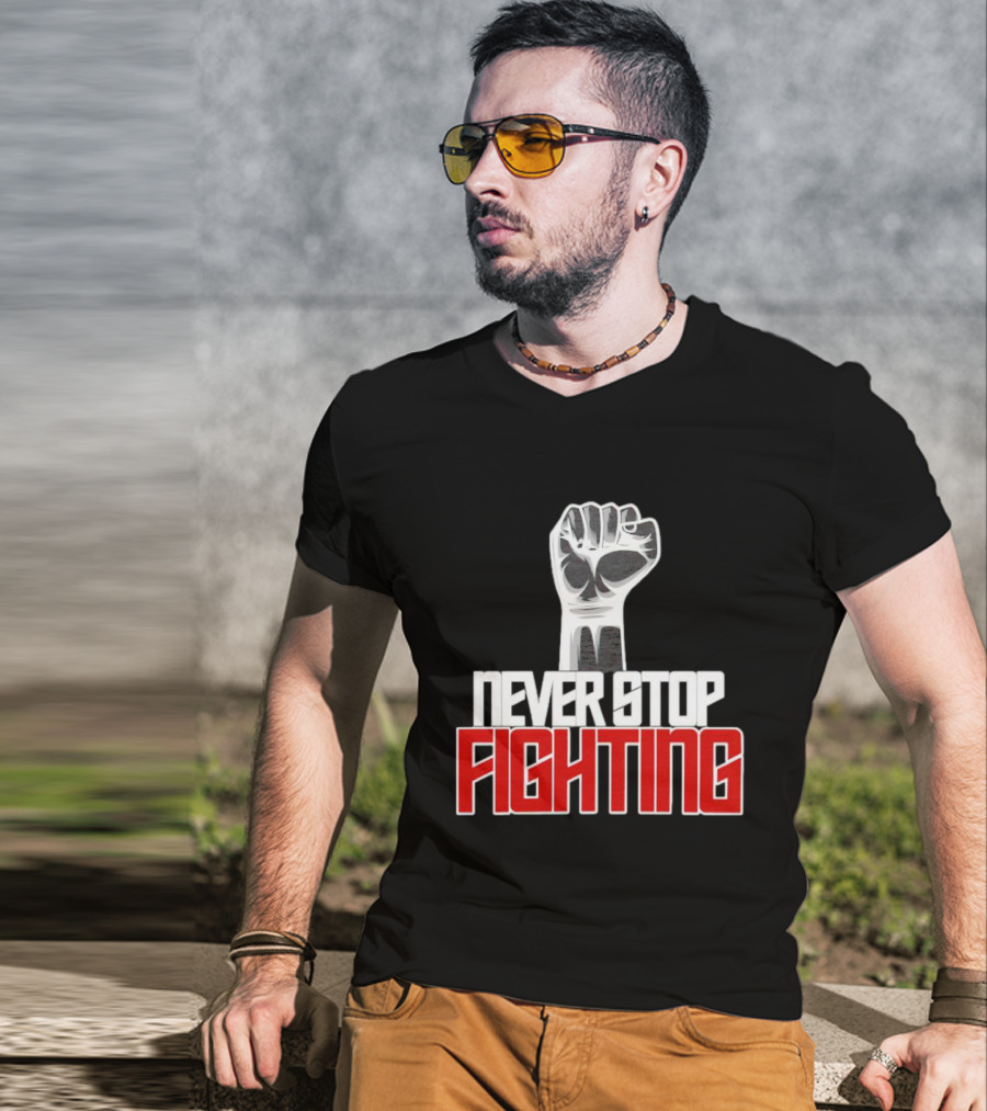 Never Stop Fighting Fist Symbol Empowerment T-Shirt