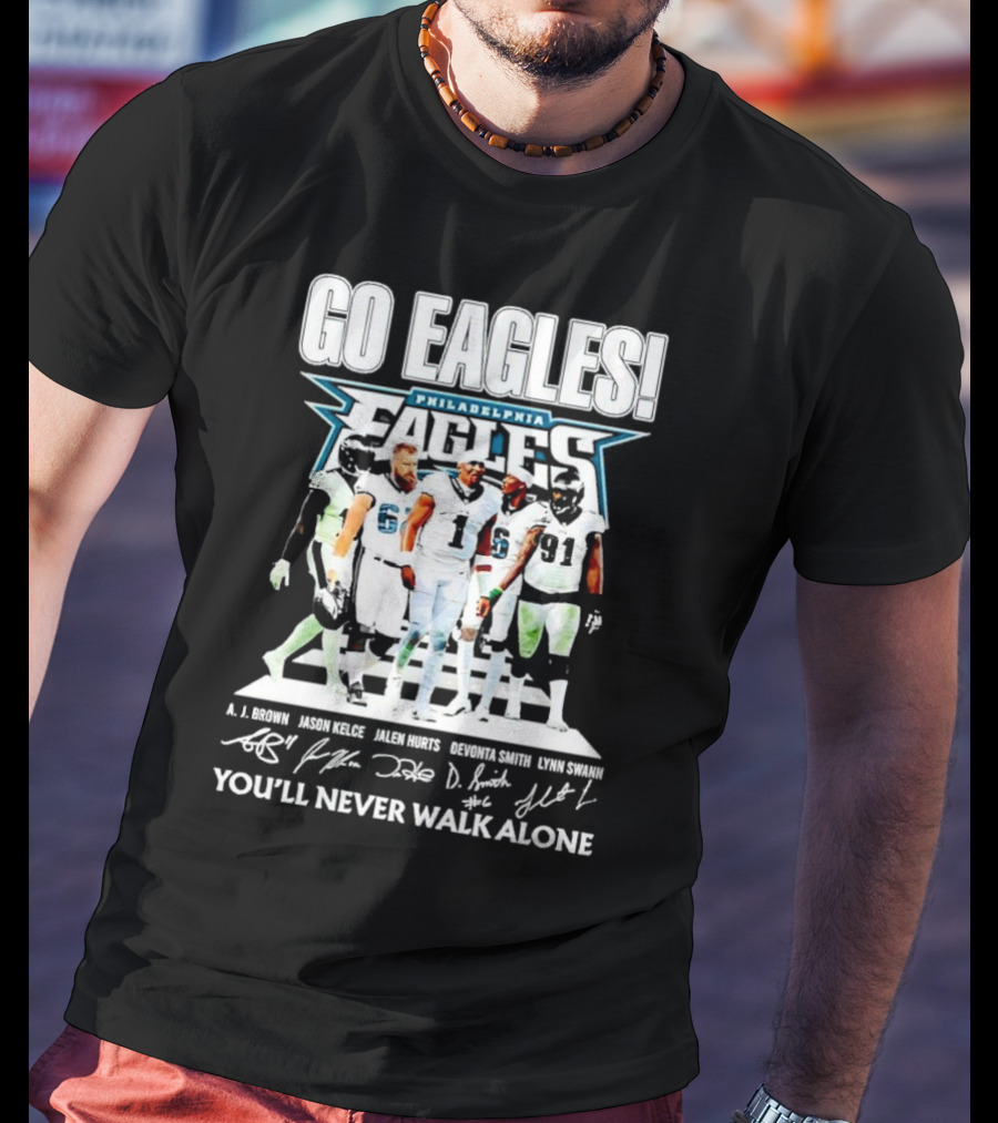 Go Eagles Philadelphia Eagles You'll Never Walk Alone A.J. Brown Jason Kelce Jalen Hurts DeVonta Smith Lynn Swann Signatures T-Shirt