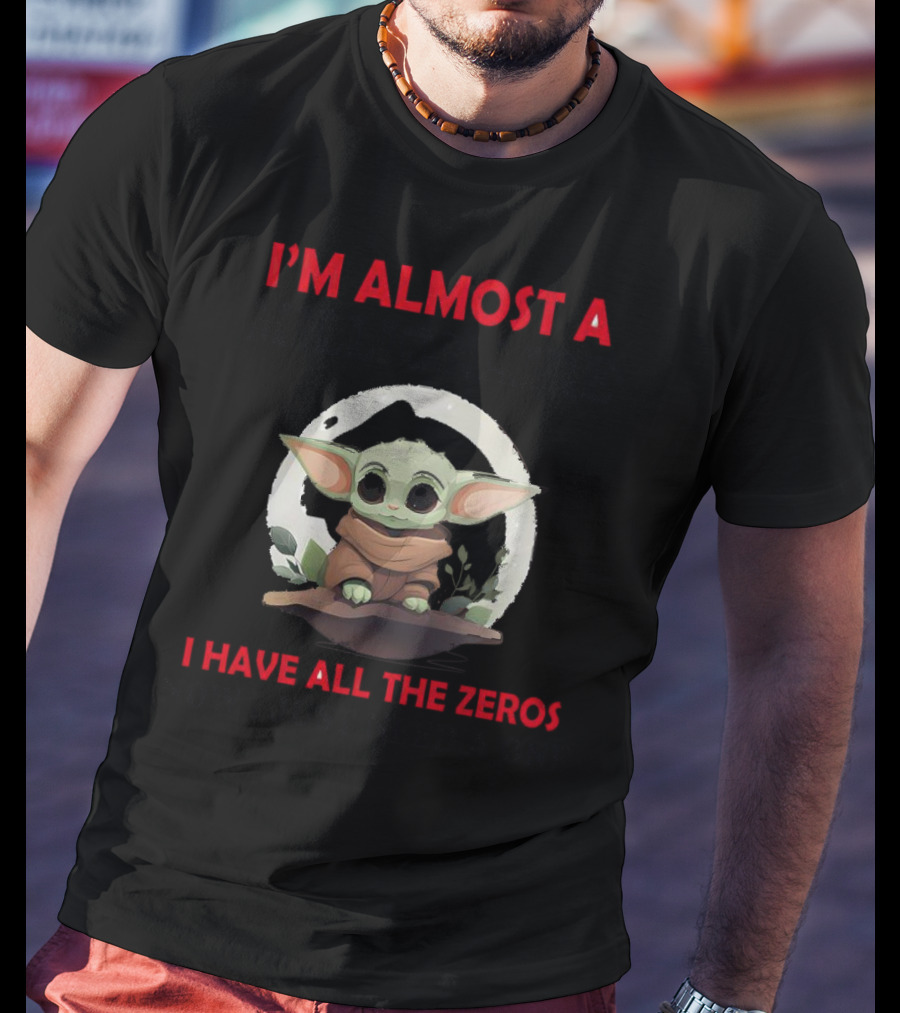 I'm Almost A Millionaire I Have All The Zeros Now I Just Need A One Baby Yoda T-Shirt