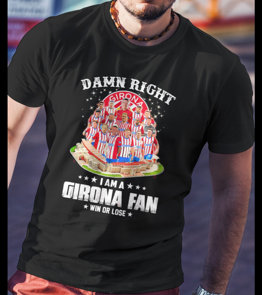 Damn Right Girona FC Fan Win Or Lose Team Players Stadium T-Shirt