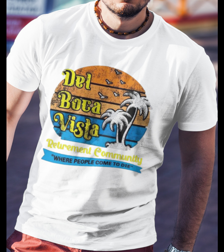 Del Boca Vista Retirement Community Where People Come To Die Vintage Retro Beach Sunset Palm Trees T-Shirt