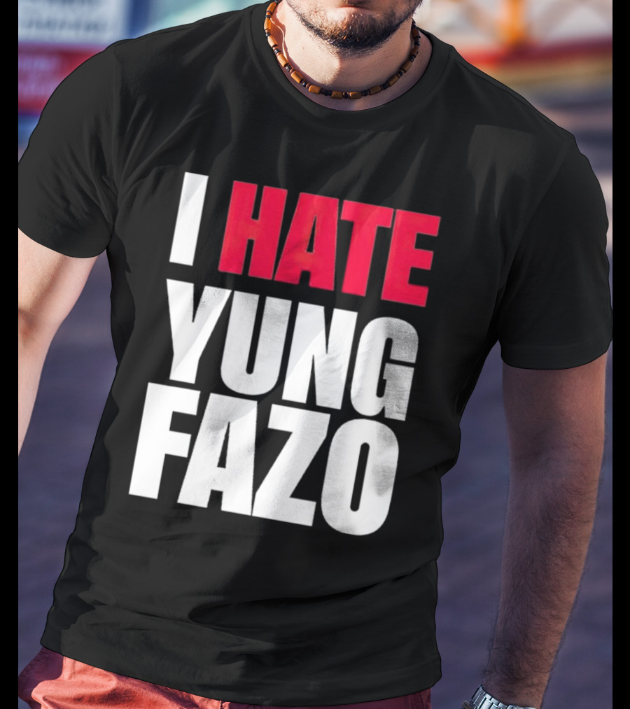 I Hate Yung Fazo Statement In T-Shirt