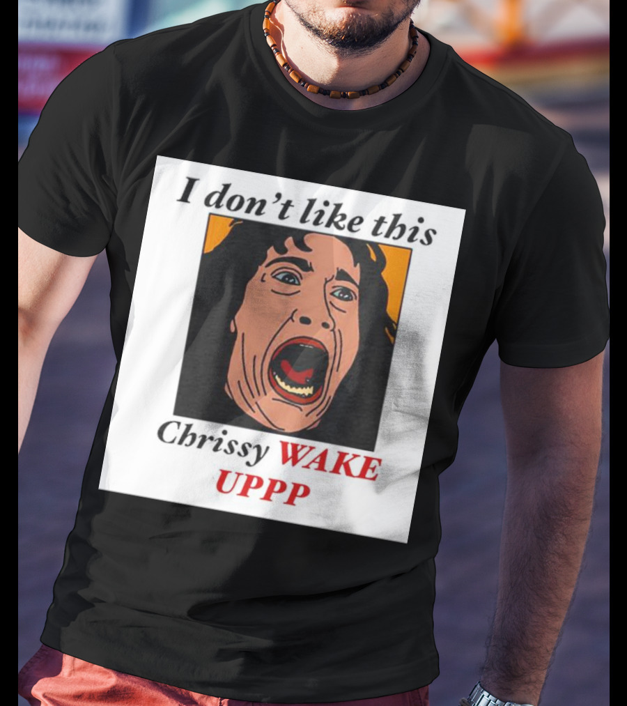 Stranger Things Eddie I Don't Like This Chrissy Wake Up Scream Image T-Shirt