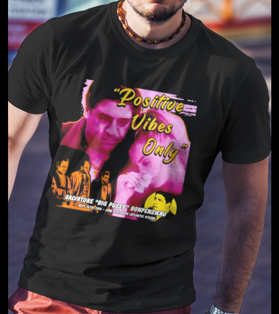 Positive Vibes Only Salvatore Big Pussy Bonpensiero Sopranos T-Shirt
