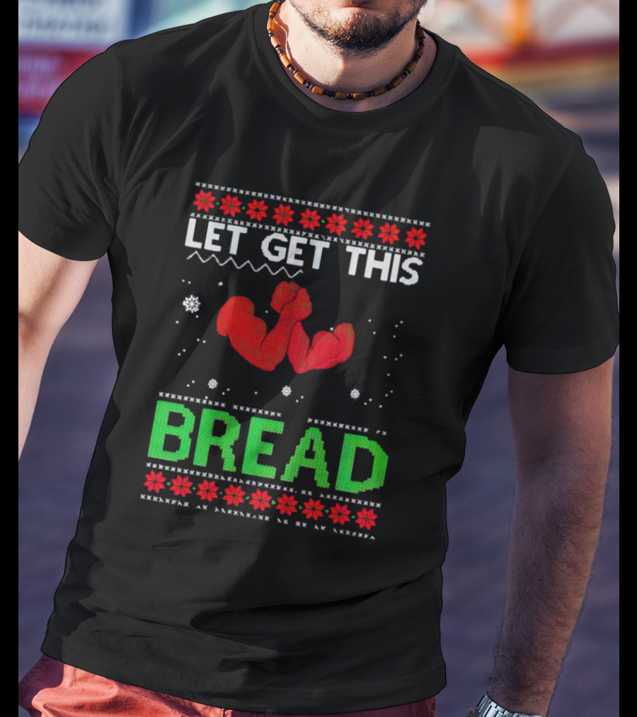 LET GET THIS BREAD Ugly Christmas Sweater Style Muscular Arms T-Shirt